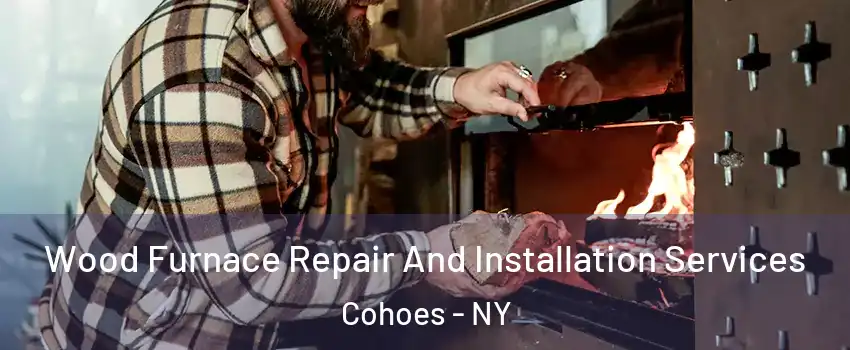Wood Furnace Repair And Installation Services Cohoes - NY